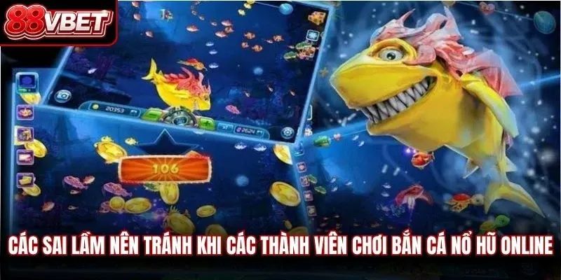 Các sai lầm nên tránh khi các thành viên chơi bắn cá nổ hũ online