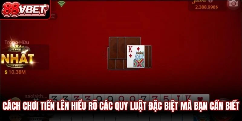 Cách chơi tiến lên hiểu rõ các quy luật đặc biệt mà bạn cần biết