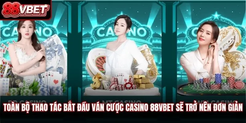 Toàn bộ thao tác bắt đầu ván cược casino 88VBET  sẽ trở nên cực kỳ đơn giản