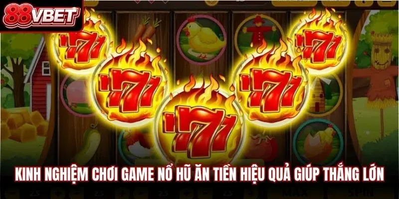 Kinh nghiệm chơi game nổ hũ ăn tiền hiệu quả giúp thắng lớn