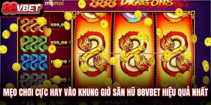Mẹo chơi cực hay vào khung giờ săn hũ 88vbet hiệu quả nhất