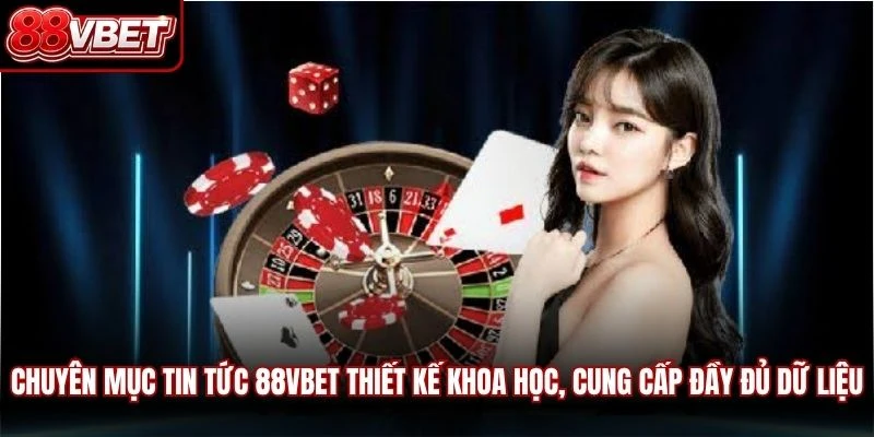 Chuyên mục tin tức 88VBET thiết kế khoa học, cung cấp đầy đủ các dữ liệu 