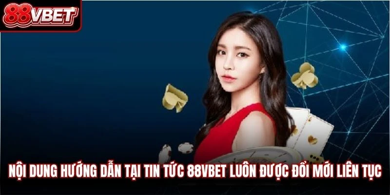 Nội dung hướng dẫn tại tin tức 88VBET luôn được đổi mới liên tục
