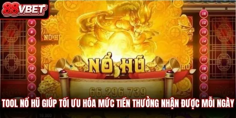 Tool nổ hũ giúp tối ưu hóa mức tiền thưởng nhận được mỗi ngày